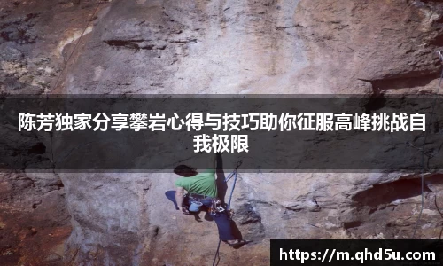 陈芳独家分享攀岩心得与技巧助你征服高峰挑战自我极限