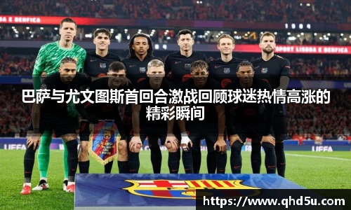 巴萨与尤文图斯首回合激战回顾球迷热情高涨的精彩瞬间