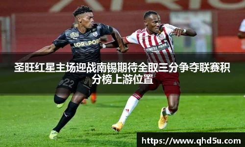 圣旺红星主场迎战南锡期待全取三分争夺联赛积分榜上游位置