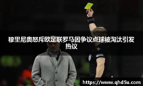 穆里尼奥怒斥欧足联罗马因争议点球被淘汰引发热议