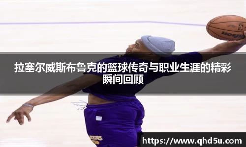 拉塞尔威斯布鲁克的篮球传奇与职业生涯的精彩瞬间回顾