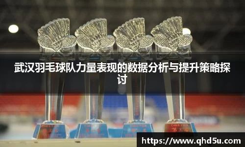 武汉羽毛球队力量表现的数据分析与提升策略探讨